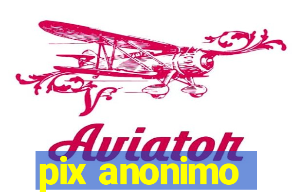 pix anonimo